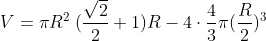 V = \pi R^2 \: (\frac{\sqrt2}{2} + 1)R - 4 \cdot \frac{4}{3} \pi (\frac{R}{2})^3